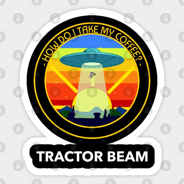 How Do I Take My Coffee? Tractor Beam Funny Alien UFO Space Design Sticker by Bunchatees